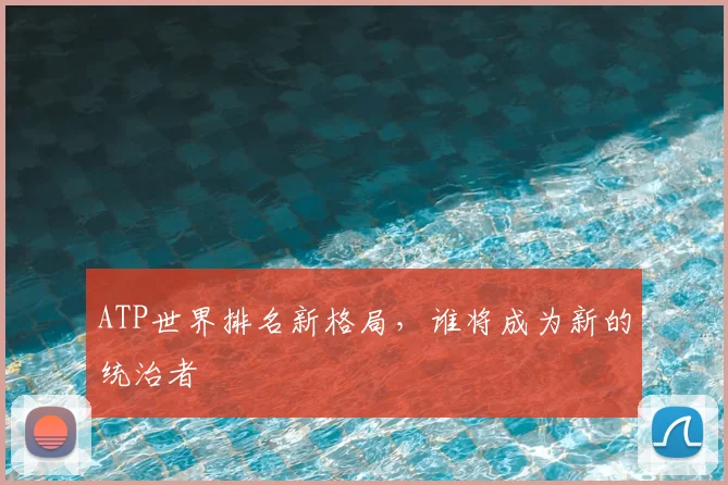 ATP世界排名新格局，谁将成为新的统治者
